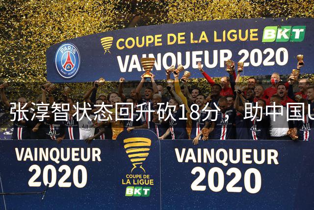 张淳智状态回升砍18分，助中国U18男篮挺进决赛