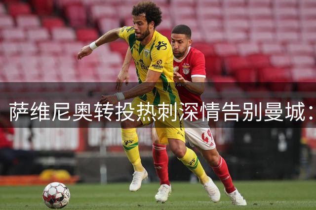 萨维尼奥转投热刺深情告别曼城：难忘蓝月亮岁月