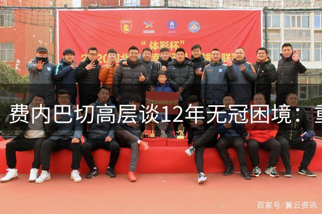 费内巴切高层谈12年无冠困境：重建球队是当前首要任务